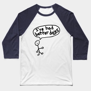 I've Had Better Days Baseball T-Shirt